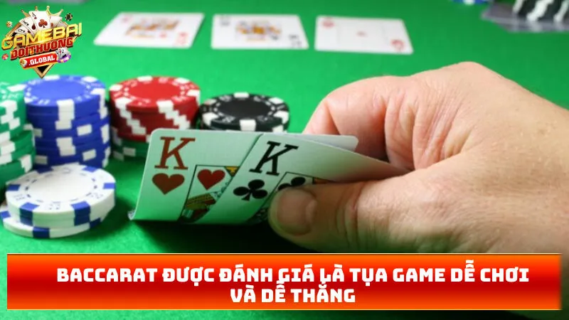 Baccarat được đánh giá là tụa game dễ chơi và dễ thắng