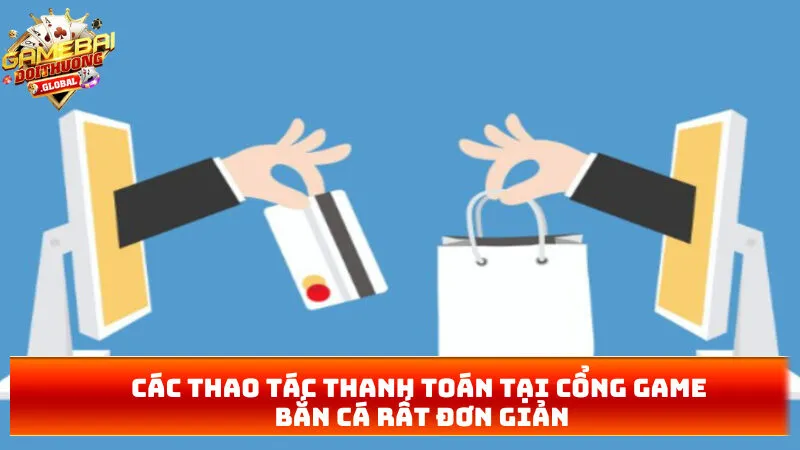Các thao tác thanh toán tại cổng game bắn cá rất đơn giản