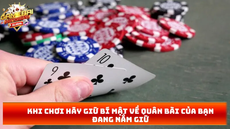 Khi chơi hãy giữ bí mật về quân bài của bạn đang nắm giữ