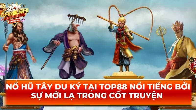 Nổ hũ Tây du ký tại Top88 nổi tiếng bởi sự mới lạ trong cốt truyện 